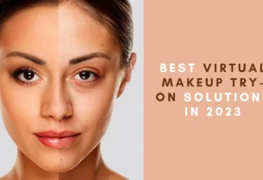 5 best virtual makeup try-on solutions in 2023 and how to choose the right one for your brand