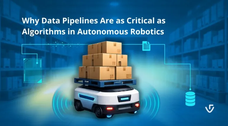 Why Data Pipelines Are as Critical as Algorithms in Autonomous Robotics